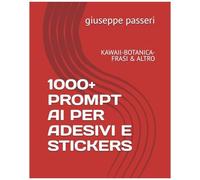 1000+ Prompt Ai Per Adesivi E Stickers: Kawaii-Botanica-Frasi & Altro (Adesivi E Stickers Digitali) (Italian Edition)