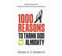 1000 REASONS TO THANK GOD ALMIGHTY: A Devotional of Endless Praise, Grace, and Glory