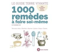Le guide Terre Vivante 1000 remèdes à faire soi-même: Teintures mères - Macérats - Baumes- Lotions - Sirops - Tisanes...