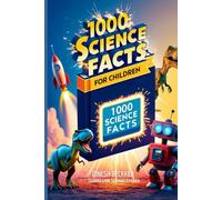 1000 Science Facts for Children: Exploring the Wonders of Our World and Beyond
