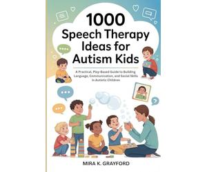 1000 Speech Therapy Ideas for Autism Kids: A Practical, Play-Based Guide to Building Language, Communication, and Social Skills in Autistic Children