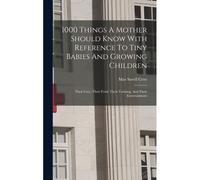 1000 Things A Mother Should Know With Reference To Tiny Babies And Growing Children