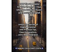 1000 Tips to Master English Grammar: Your Ultimate Guide to Fluent and Accurate English: Unlock the Secrets of English Grammar with Practical Tips, Clear Explanations, and a Mega Final Quiz