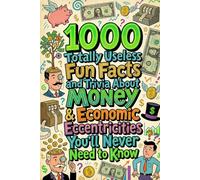 1000 Totally Useless Fun Facts and Trivia About Money & Economic Eccentricities You’ll Never Need to Know