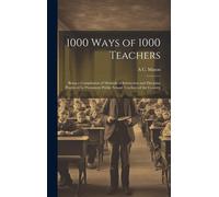 1000 Ways Of 1000 Teachers: Being A Compilation Of Methods Of Instruction And Discipine Practiced By Prominent Public School Teachers Of The Count