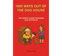 1000 WAYS OUT OF THE DOG HOUSE: THE SURVIVAL GUIDE FOR BLOKES WHO STUFFED UP