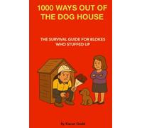 1000 WAYS OUT OF THE DOG HOUSE: THE SURVIVAL GUIDE FOR BLOKES WHO STUFFED UP