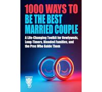 1000 Ways to Be the Best Married Couple: A Life-Changing Toolkit for Newlyweds, Long-Timers, Blended Families, and the Pros Who Guide Them