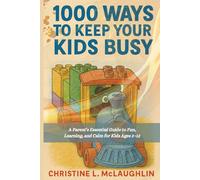 1000 Ways To Keep Your Kids Busy: “A Parent’s Essential Guide to Fun, Learning, and Calm for Kids Ages 2-12”