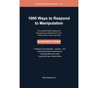 1000 Ways to Respond to Manipulation: The Complete Pattern Database for Recognizing and Shutting Down Toxic Tactics at Work, Home, and Online