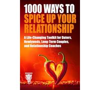 1000 Ways to Spice Up Your Relationship: A Life-Changing Toolkit for Daters, Newlyweds, Long-Term Couples, and Relationship Coaches