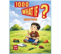 1000 What If Questions for Curious Kids (Ages 5-10): Creative and Fun Scenarios to Boost Imagination and Critical Thinking
