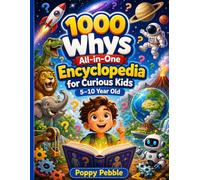 1000 Whys All-in-One Encyclopedia for Curious Kids 5-10 Year Old: Big Questions About the Human Body, Astronomy, Geography, and Engineering Wonders