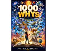 1000 WHYS: Amazing Answers to Curious Questions About Science, Animals, Space and Everyday Life