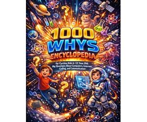 1000 Whys Encyclopedia for Curious Kids 6-12 Year Old: Big Questions About Computers, Internet, Coding, and Communication