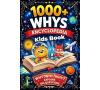 1000+ Whys Encyclopedia Kids Book: Fun and Clear Answers for the “Why?” Kids Ask Every Day. Spark Curiosity and Explore Big Questions Through Engaging Learning