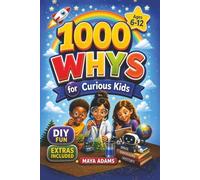 1000 Whys for Curious Kids: DIY Fun, Wow Facts & Brain-Boosting Activities in 25 Categories including Science, Space, Animals, History & Technology