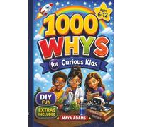 1000 Whys for Curious Kids: DIY Fun, Wow Facts & Brain-Boosting Activities in 25 Categories including Science, Space, Animals, History & Technology