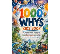 1000 Whys Kids Book: Big Questions, Smart Answers, and Fascinating Facts About Science, Space, Earth, the Human Body, and How the World Works for Curious Kids Ages 6-12