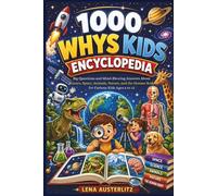 1000 Whys Kids Encyclopedia: Big Questions and Mind-Blowing Answers About Science, Space, Animals, Nature, and the Human Body for Curious Kids Ages 6 to 12