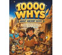 10000 WHYS ABOUT ANCIENT EGYPT: Pharaohs, Pyramids, Mummies, Gods, and Hidden Tombs for Kids Ages 8-13