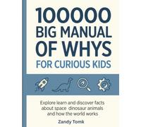 100000 big manual of whys for curious kids: explore learn and discover facts about space dinosaur animals and how the world works