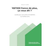 100'000 francs de plus, ça vous dit ?: Guide pour une vente immobilière au meilleur prix