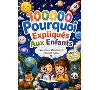100000 Pourquoi Expliqués Aux Enfants: L'Encyclopédie des Découvertes pour les Curieux | Questions-Réponses sur la Science, la Zoologie et l'Univers.