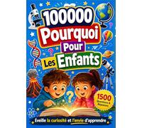 100000 Pourquoi Pour Les Enfants: L'Encyclopédie de Questions et Réponses pour les petits curieux | Découvertes et Faits incroyables sur la Planète, les Animaux et l'Univers...