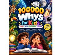 100000 WHY? Book for Curious Kids Ages 7-12 Full-Color Illustrated Edition Animals, Space, Science, Nature, the Human Body & More: Fun Facts And Trivia For Kids