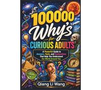 100000 Why’s for Curious Adults: A Powerful Guide to Answers, Facts, and Explanations That Help You Understand the World Around You