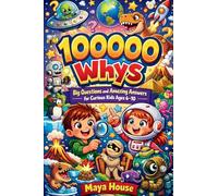 100000 Whys: Big Questions and Amazing Answers for Curious Kids Ages 6-10