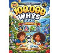 100000 whys book: A Full-Color Illustrated Science Encyclopedia for Curious Kids Ages 6-12: Fun Facts About Space, the Human Body, Nature, and Technology