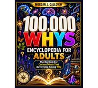 100000 Whys Encyclopedia For Adults: The Big Book For Curious Minds That Never Stop Asking Why : Over 1000 Questions and Answers Inside