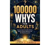 100000 Whys for Adults: Curious Answers to Life, Science, History, Human Behavior, and the World Around Us