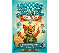 100000 Whys for Curious Kids: Science: A Full-Color Encyclopedia Answering Big Questions About How Science Works, for Ages 6 to 12