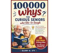 100000 WHYS FOR CURIOUS SENIORS WHO LIKE TO LAUGH: Large Print Collection of Entertaining Questions, Clever Discoveries and Smart Explanations to Boost Memory and Brighten Every Day