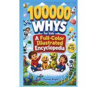 100000 Whys for Kids: Full-Color Visual Illustrated Children's Encyclopedia: Big Questions and Clear Answers About Space, Dinosaurs, Earth, Science, Nature, and How Things Work | Ages 6-12