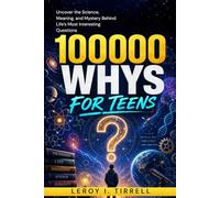 100000 Whys for Teens: Uncover the Science, Meaning, and Mystery Behind Life’s Most Interesting Questions