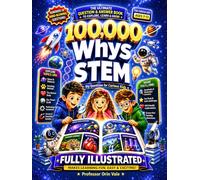 100000 Whys STEM - The Ultimate Question & Answer Book for Curious Kids: Explore Space, Animals, the Human Body, Our Planet and Technology with Fun STEM Facts for Ages 7-12