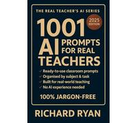 1001 AI Prompts for Real Teachers: Time-Saving AI Ideas for Lesson Planning, Inclusion, Assessment, Behaviour and More - From the Real Teacher’s AI Series