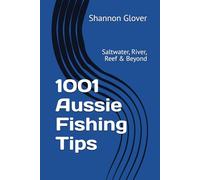 1001 Aussie Fishing Tips: Saltwater, River, Reef & Beyond