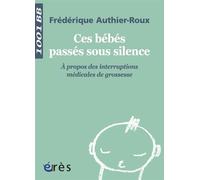 1001 BB 020 - Ces bébés passés sous silence A propos des interruptions médicales de grossesse - AUTHIER-ROUX FREDERIQUE - Eres - Poche - Essai
