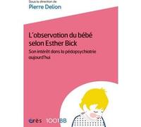 1001 BB 066 - L'observation du bébé selon Esther Bick Pierre Delion (Auteur)