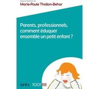 1001 BB 075 - Parents, professionnels, comment éduquer ensemble un petit enfant Marie-Paule Thollon-Behar (Directeur éditorial), Collectif (Auteur)