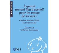 1001 BB 102 - À quand un seul lieu d'accueil pour les moins de six ans ? Crèches, jardins d'éveil, école maternelle Crèches, jardins d'éveil, écoles maternelles - Anna Pinelli - Eres - broché - Essai