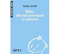 1001 BB 120 - Bébé, dis-moi pourquoi tu pleures ? - Jacky Israël - Eres - broché - Etude