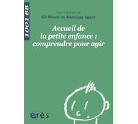 1001 BB 136 - Accueil de la petite enfance : comprendre pour agir MEYER GIL/ SPACK ANNELISE (Auteur), Annelyse Spack (Directeur éditorial), Gil Meyer (Directeur éditorial)