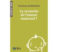 1001 BB 142 - La revanche de l'amour maternel ? Yvonne Knibiehler (Auteur)
