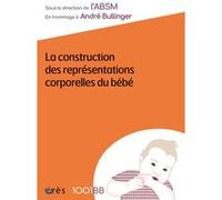 1001 BB 158 - La construction des représentations corporelles du bébé ABSM (Auteur), Pierre Delion (Auteur)